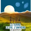 TOPIC - La Terre, la vie, l'Univers en questions - Dès 7 ans