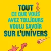 Tout ce que vous avez toujours voulu savoir sur l'Univers