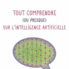 Tout comprendre ( ou presque ) sur l'intelligence artificielle