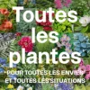 Toutes les plantes - Pour toutes les envies et toutes les situations