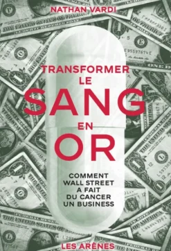 Transformer le sang en or - Comment Wall Street a fait du cancer un business