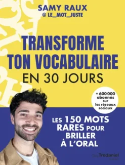 Transforme ton vocabulaire en 30 jours - Les 150 mots justes pour briller à l'oral