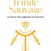 Trinité Sauvage - Le retour des sagesses ancestrales