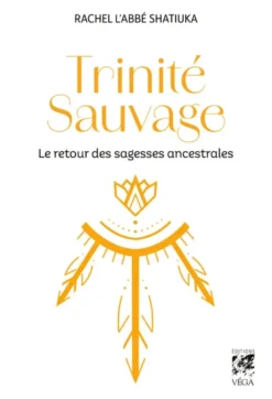 Trinité Sauvage - Le retour des sagesses ancestrales
