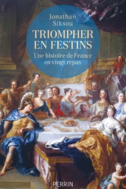 Triompher en festins - Une histoire de France en vingt repas