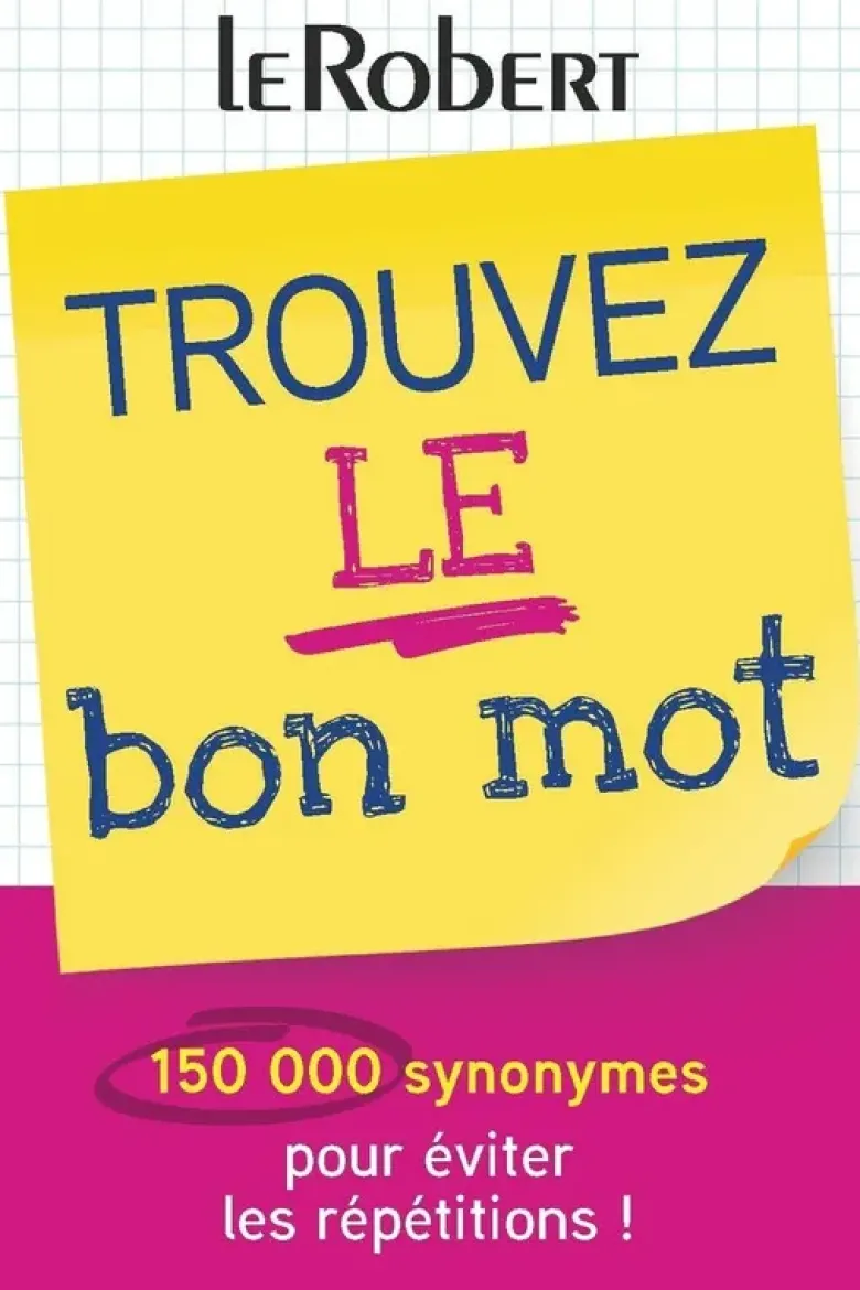 Trouvez le bon mot - Plus de 150 000 synonymes pour éviter les répétitions !