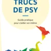 Trucs de psy - Guide pratique pour s'aider soi-même
