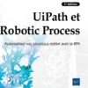 UiPath et Robotic Process Automation - Automatisez vos processus métier avec la RPA (2e édition)