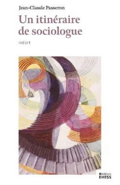 Un itinéraire de sociologue - Trames, chaînes, bifurcations,