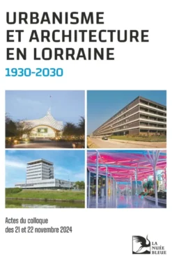 Urbanisme et architecture en Lorraine 1930-2030