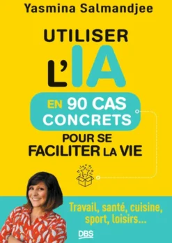 Utiliser l’IA en 90 cas concrets pour se faciliter la vie