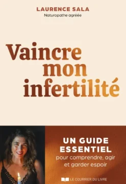 Vaincre mon infertilité - Un guide essentiel pour comprendre, agir et garder espoir