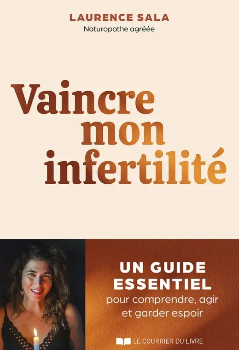 Vaincre mon infertilité - Un guide essentiel pour comprendre, agir et garder espoir