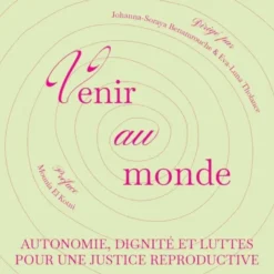 Venir Au Monde : Autonomie, Dignite Et Luttes Pour Une Justice Reproductive