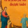 Vie de Jésus par son disciple André