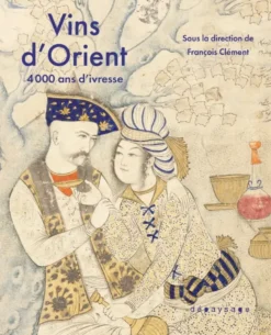 Vins d'Orient - 4000 ans d'ivresse