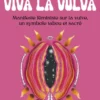 Viva la Vulva - Manifeste féministe sur la vulve, un symbole tabou et sacré