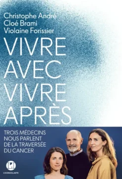 Vivre avec, vivre après - Trois médecins nous parlent de la traversée du cancer