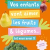 Vos enfants vont aimer les fruits & légumes... (et vous aussi !)