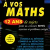 À vos maths ! 12 ans de sujets corrigés posés au concours EDHEC de 2014 à 2025 - ECG Maths appliquées
