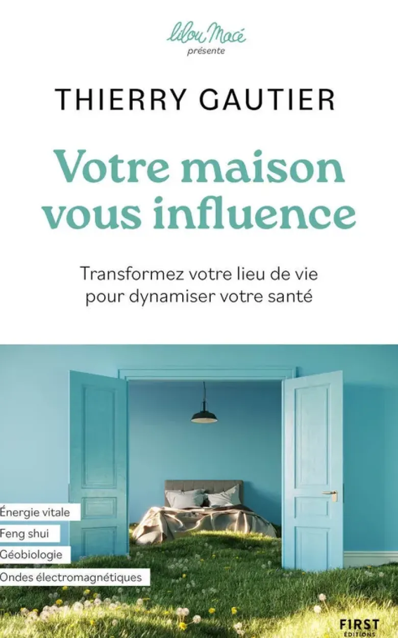 Votre maison vous influence - Transformez votre lieu de vie pour dynamiser votre santé