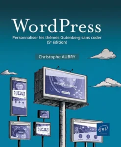 WordPress - Personnaliser les thèmes Gutenberg sans coder (5e édition)